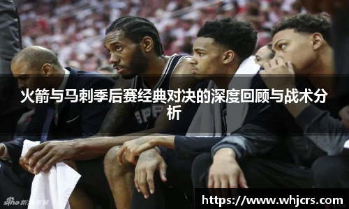 best365官方网站火箭与马刺季后赛经典对决的深度回顾与战术分析